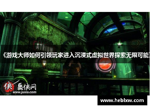 《游戏大师如何引领玩家进入沉浸式虚拟世界探索无限可能》